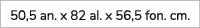 50,5 an. x 82 al. x 56,5 fon. cm.