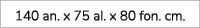 140 an. x 75 al. x 80 fon. cm.