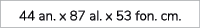 44 an. x 87 al. x 53 fon. cm.