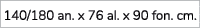 140/180 an. x 76 al. x 90 fon. cm.