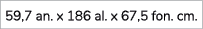 59,7 an. x 186 al. x 67,5 fon. cm. 