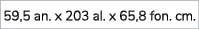 59,5 an. x 203 al. x 65,8 fon. cm. 