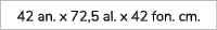 42 an. x 72,5 al. x 42 fon. cm.