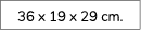36 x 19 x 29 cm.