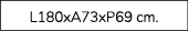 L180xA73xP69 cm.