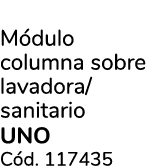 M dulo columna sobre lavadora/sanitario uno C d. 117435