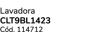 Lavadora clt9bl1423 C d. 114712