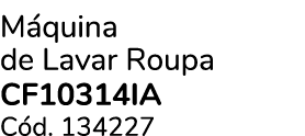 M quina de Lavar Roupa CF10314IA C d. 134227
