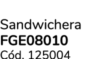 Sandwichera FGE08010 C d. 125004