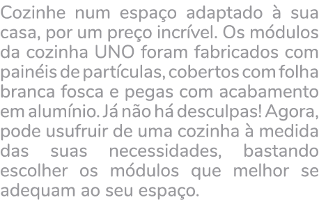 Cozinhe num espa o adaptado  sua casa, por um pre o incr vel. Os m dulos da cozinha UNO foram fabricados com pain is...