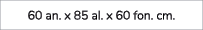 60 an. x 85 al. x 60 fon. cm.