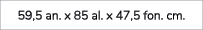 59,5 an. x 85 al. x 47,5 fon. cm.