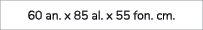 60 an. x 85 al. x 55 fon. cm.