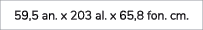 59,5 an. x 203 al. x 65,8 fon. cm. 