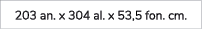203 an. x 304 al. x 53,5 fon. cm.