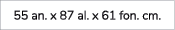 55 an. x 87 al. x 61 fon. cm.