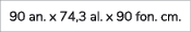 90 an. x 74,3 al. x 90 fon. cm.