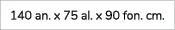 140 an. x 75 al. x 90 fon. cm. 