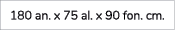 180 an. x 75 al. x 90 fon. cm.