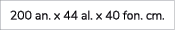 200 an. x 44 al. x 40 fon. cm.