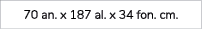 70 an. x 187 al. x 34 fon. cm.