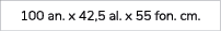 100 an. x 42,5 al. x 55 fon. cm.