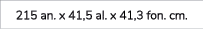 215 an. x 41,5 al. x 41,3 fon. cm. 