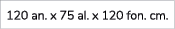 120 an. x 75 al. x 120 fon. cm.