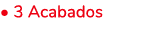 • 3 Acabados