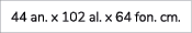 44 an. x 102 al. x 64 fon. cm. 