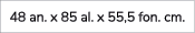 48 an. x 85 al. x 55,5 fon. cm.