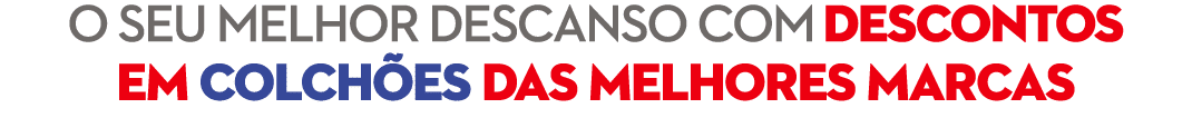 O seu melhor descanso com descontos em colch es das melhores marcas