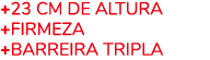 +23 CM DE ALTURA +FIRMEZA +BARREIRA TRIPLA