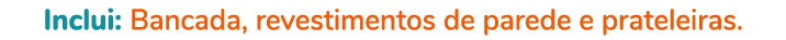 Inclui: Bancada, revestimentos de parede e prateleiras. 