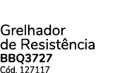 Grelhador de Resist ncia Bbq3727 C d. 127117