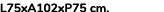 L75xA102xP75 cm.