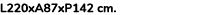 L220xA87xP142 cm. 
