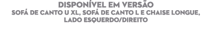 DISPON VEL EM VERS O Sof de Canto U XL, Sof  de Canto L e CHAISE LONGUE, LADO esquerdo/direito 