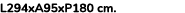 L294xA95xP180 cm. 