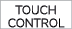 TOUCH CONTROL