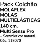 Pack Colch o Molaflex molas MULTIEL STICas 140 cm. Multi Sense Pro + Sommier cor natural. C d. 118070