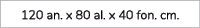 120 an. x 80 al. x 40 fon. cm.