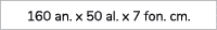 160 an. x 50 al. x 7 fon. cm.