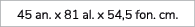 45 an. x 81 al. x 54,5 fon. cm.