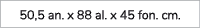 50,5 an. x 88 al. x 45 fon. cm.