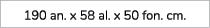 190 an. x 58 al. x 50 fon. cm.