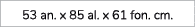 53 an. x 85 al. x 61 fon. cm. 