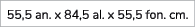 55,5 an. x 84,5 al. x 55,5 fon. cm.