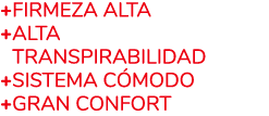 +Firmeza alta + Alta Transpirabilidad +SISTEMA C MODO +GRAN CONFORT
