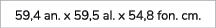 59,4 an. x 59,5 al. x 54,8 fon. cm. 